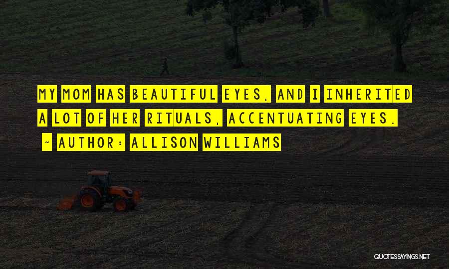 Allison Williams Quotes: My Mom Has Beautiful Eyes, And I Inherited A Lot Of Her Rituals, Accentuating Eyes.