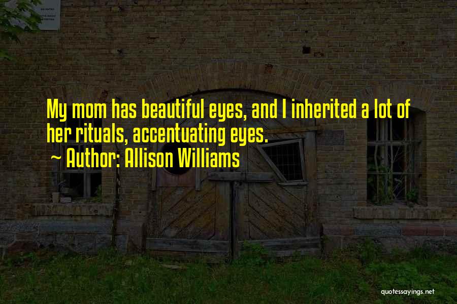Allison Williams Quotes: My Mom Has Beautiful Eyes, And I Inherited A Lot Of Her Rituals, Accentuating Eyes.