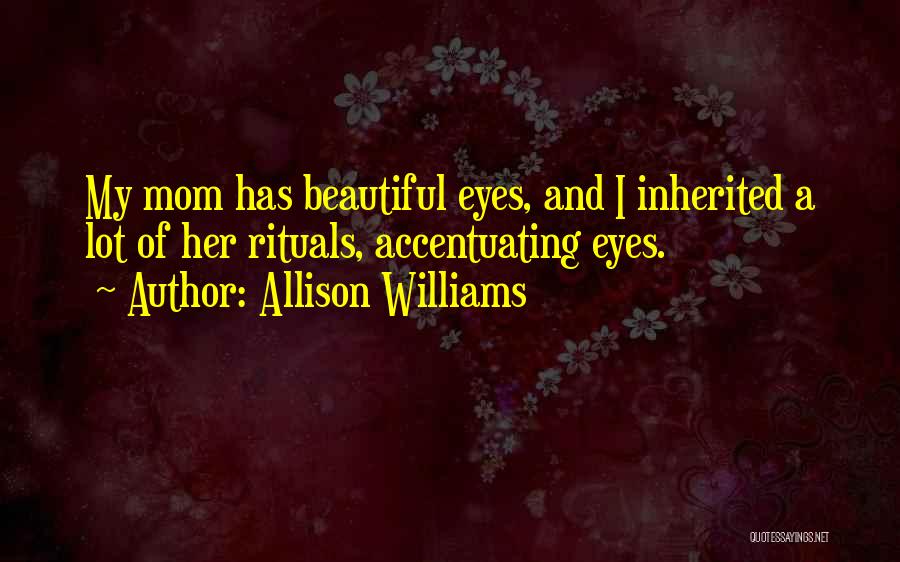 Allison Williams Quotes: My Mom Has Beautiful Eyes, And I Inherited A Lot Of Her Rituals, Accentuating Eyes.