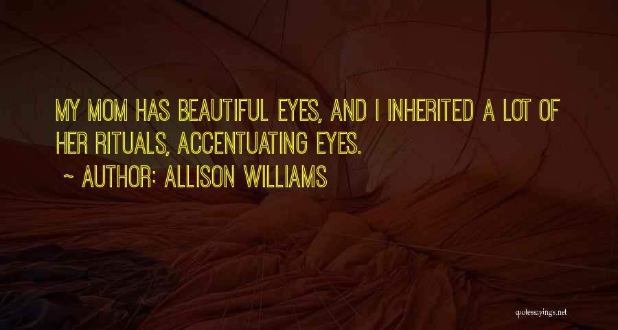 Allison Williams Quotes: My Mom Has Beautiful Eyes, And I Inherited A Lot Of Her Rituals, Accentuating Eyes.