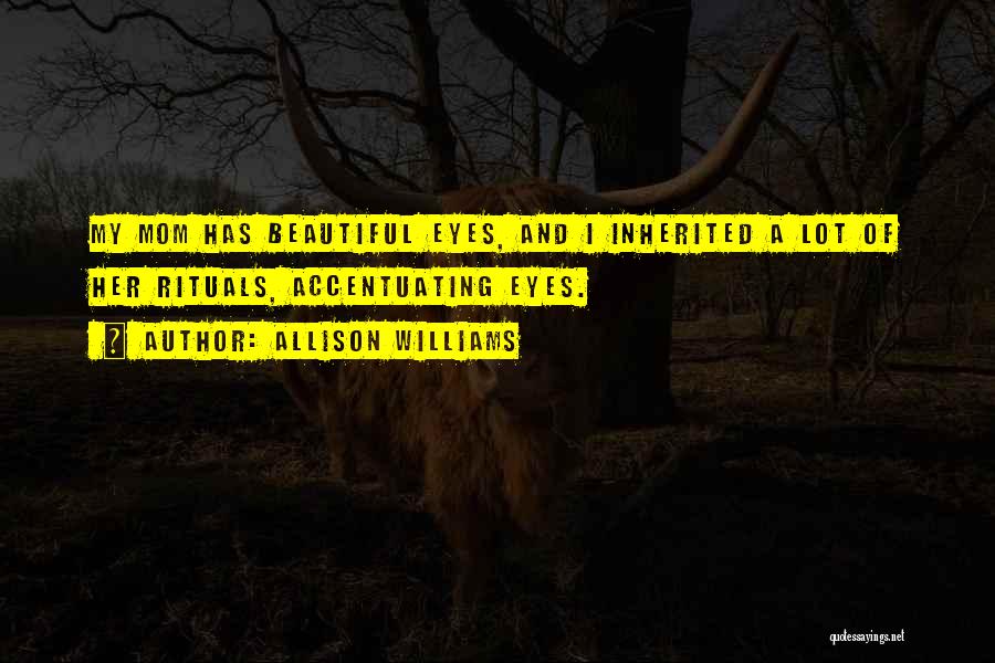 Allison Williams Quotes: My Mom Has Beautiful Eyes, And I Inherited A Lot Of Her Rituals, Accentuating Eyes.