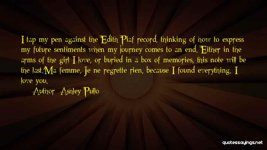 Ashley Pullo Quotes: I Tap My Pen Against The Edith Piaf Record, Thinking Of How To Express My Future Sentiments When My Journey