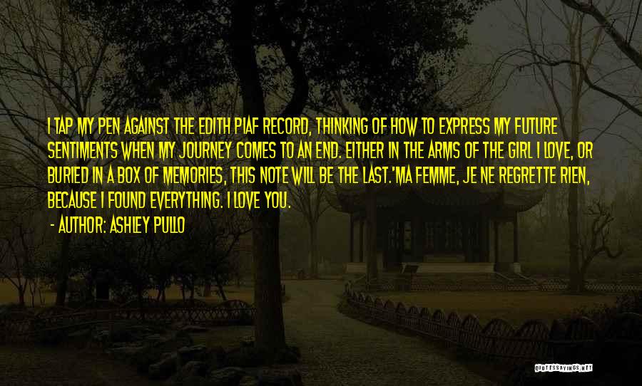 Ashley Pullo Quotes: I Tap My Pen Against The Edith Piaf Record, Thinking Of How To Express My Future Sentiments When My Journey