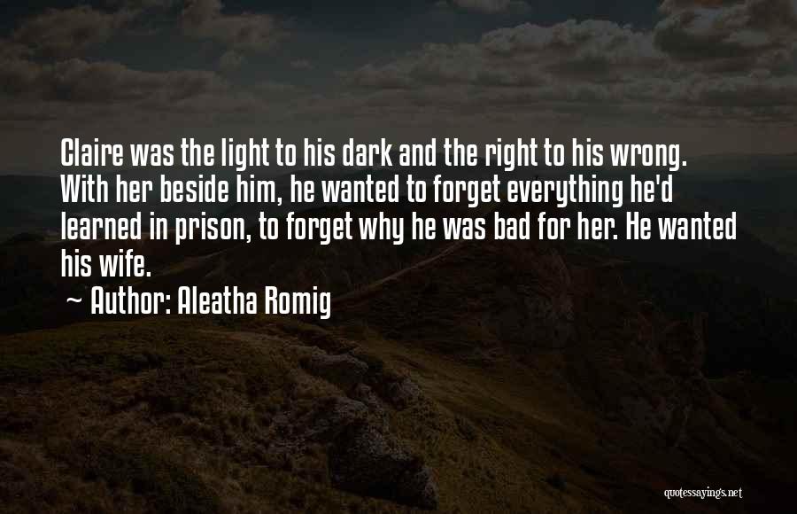 Aleatha Romig Quotes: Claire Was The Light To His Dark And The Right To His Wrong. With Her Beside Him, He Wanted To