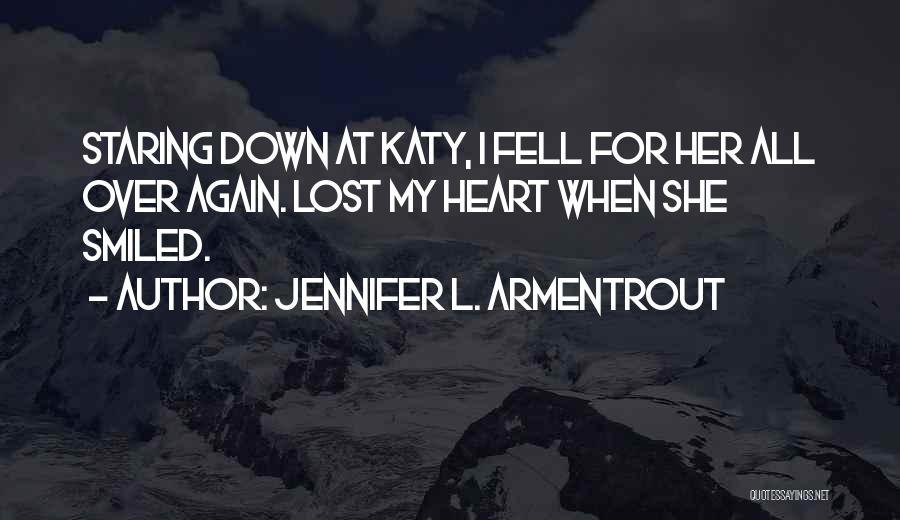 Jennifer L. Armentrout Quotes: Staring Down At Katy, I Fell For Her All Over Again. Lost My Heart When She Smiled.