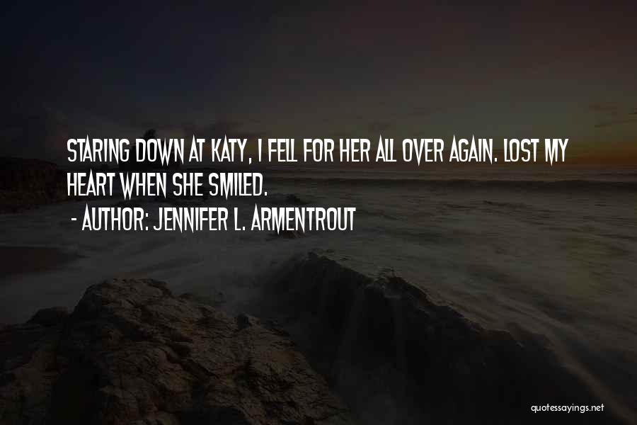 Jennifer L. Armentrout Quotes: Staring Down At Katy, I Fell For Her All Over Again. Lost My Heart When She Smiled.