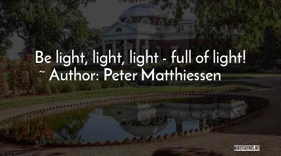 Peter Matthiessen Quotes: Be Light, Light, Light - Full Of Light!