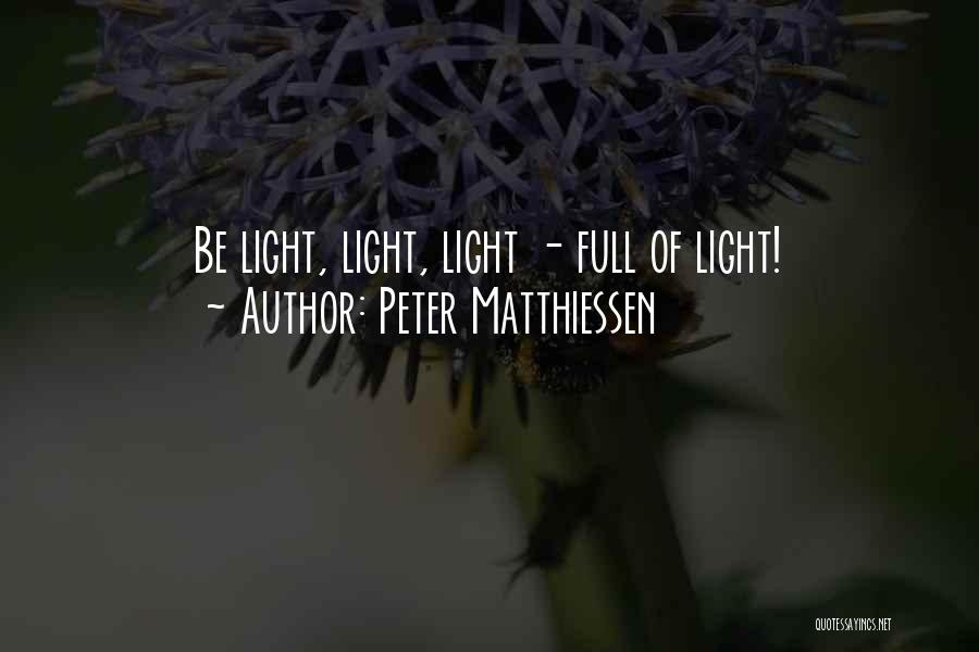 Peter Matthiessen Quotes: Be Light, Light, Light - Full Of Light!