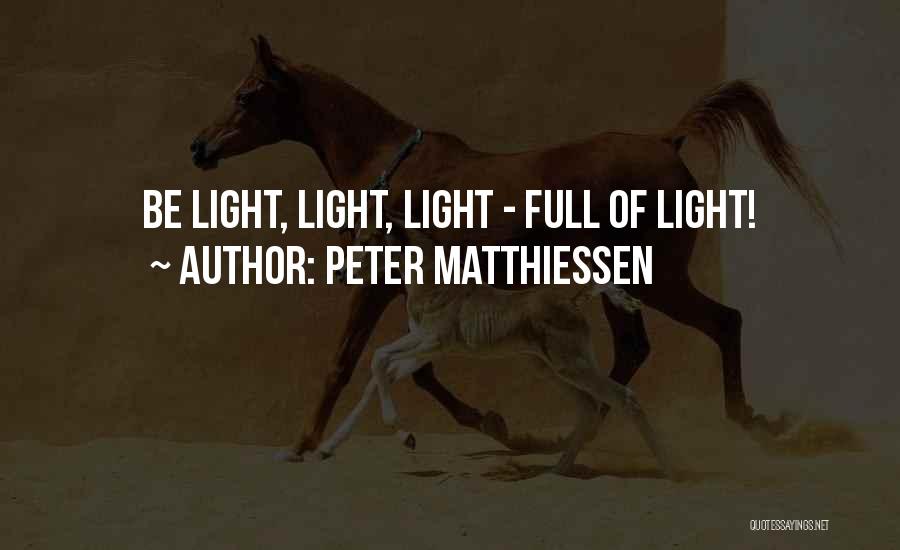 Peter Matthiessen Quotes: Be Light, Light, Light - Full Of Light!