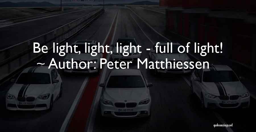 Peter Matthiessen Quotes: Be Light, Light, Light - Full Of Light!