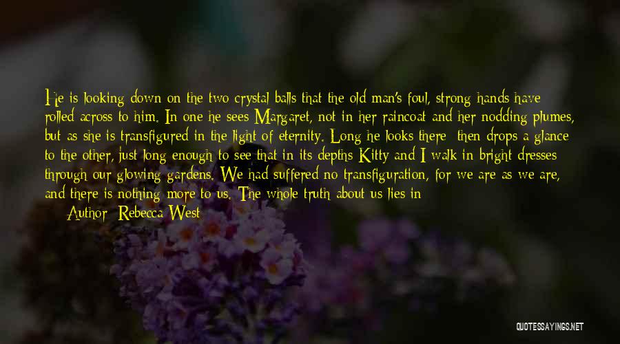 Rebecca West Quotes: He Is Looking Down On The Two Crystal Balls That The Old Man's Foul, Strong Hands Have Rolled Across To