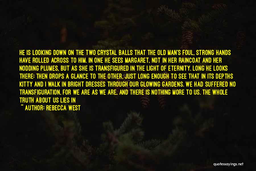 Rebecca West Quotes: He Is Looking Down On The Two Crystal Balls That The Old Man's Foul, Strong Hands Have Rolled Across To