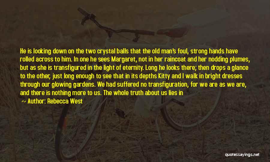 Rebecca West Quotes: He Is Looking Down On The Two Crystal Balls That The Old Man's Foul, Strong Hands Have Rolled Across To