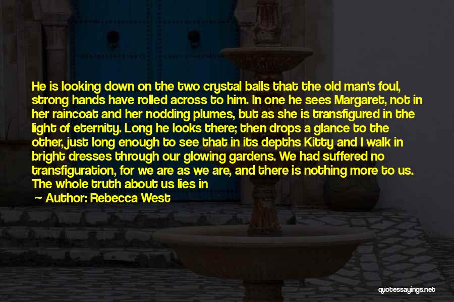 Rebecca West Quotes: He Is Looking Down On The Two Crystal Balls That The Old Man's Foul, Strong Hands Have Rolled Across To