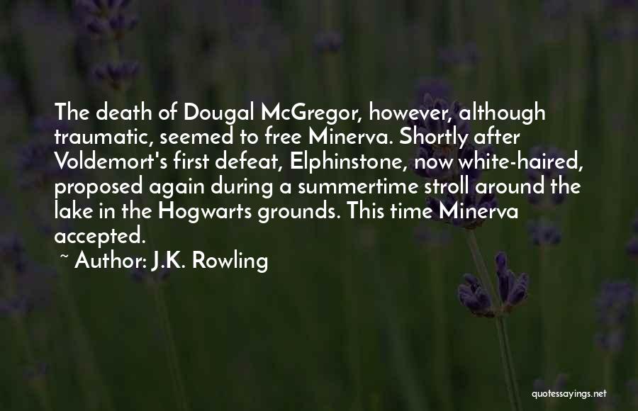 J.K. Rowling Quotes: The Death Of Dougal Mcgregor, However, Although Traumatic, Seemed To Free Minerva. Shortly After Voldemort's First Defeat, Elphinstone, Now White-haired,