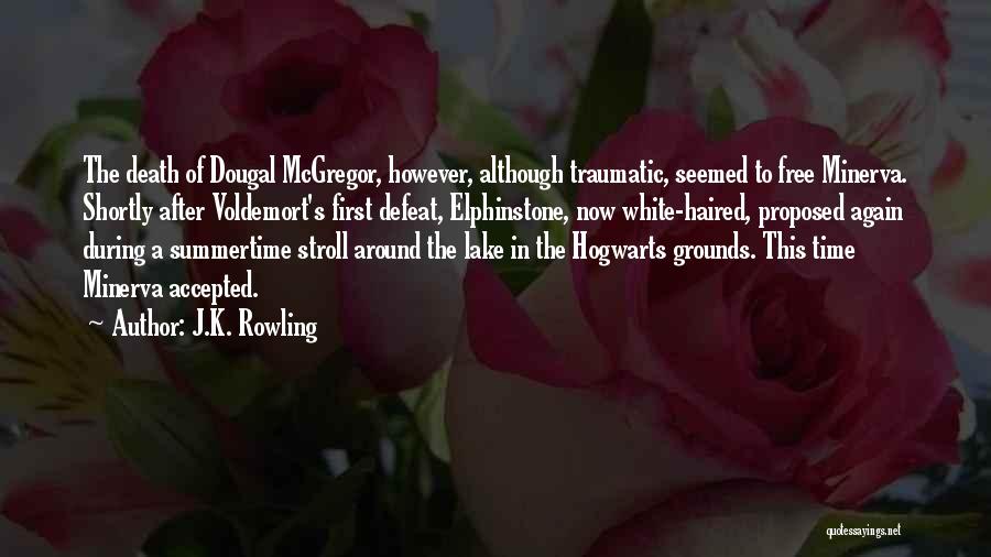 J.K. Rowling Quotes: The Death Of Dougal Mcgregor, However, Although Traumatic, Seemed To Free Minerva. Shortly After Voldemort's First Defeat, Elphinstone, Now White-haired,