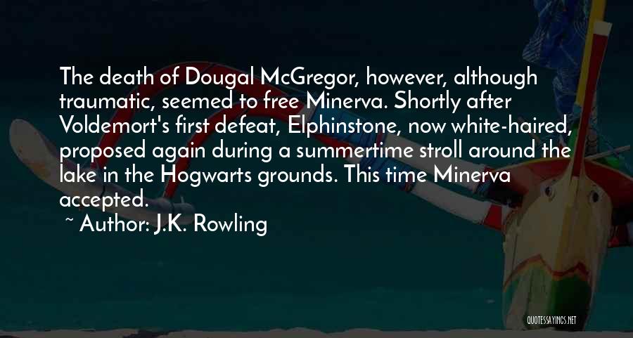 J.K. Rowling Quotes: The Death Of Dougal Mcgregor, However, Although Traumatic, Seemed To Free Minerva. Shortly After Voldemort's First Defeat, Elphinstone, Now White-haired,