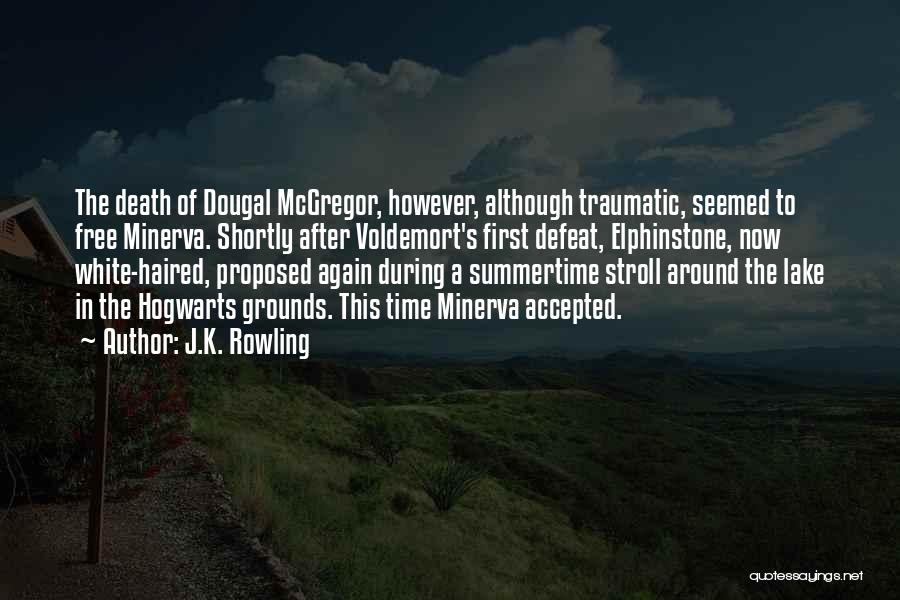 J.K. Rowling Quotes: The Death Of Dougal Mcgregor, However, Although Traumatic, Seemed To Free Minerva. Shortly After Voldemort's First Defeat, Elphinstone, Now White-haired,