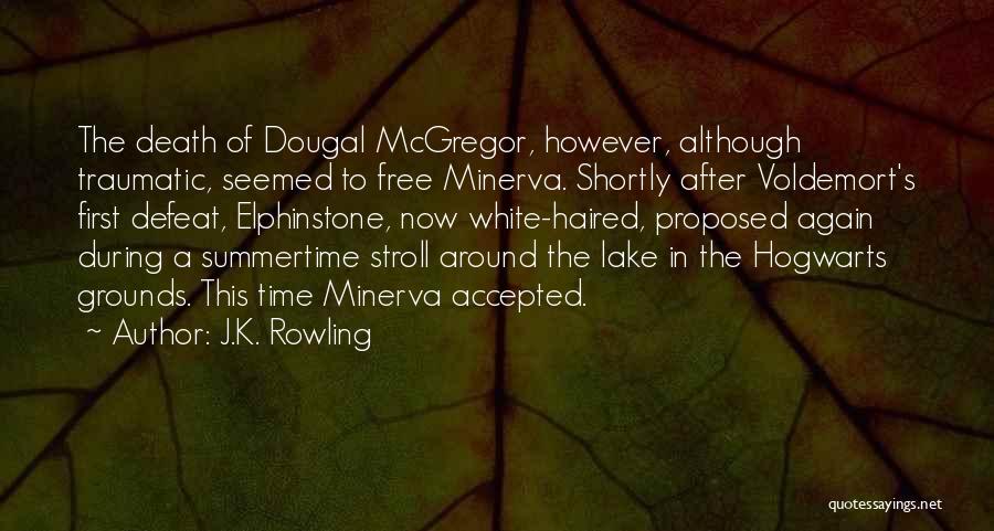 J.K. Rowling Quotes: The Death Of Dougal Mcgregor, However, Although Traumatic, Seemed To Free Minerva. Shortly After Voldemort's First Defeat, Elphinstone, Now White-haired,