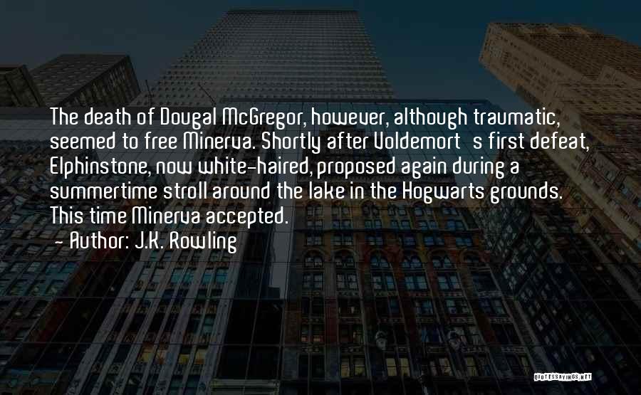 J.K. Rowling Quotes: The Death Of Dougal Mcgregor, However, Although Traumatic, Seemed To Free Minerva. Shortly After Voldemort's First Defeat, Elphinstone, Now White-haired,