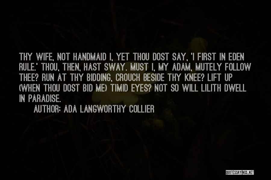Ada Langworthy Collier Quotes: Thy Wife, Not Handmaid I, Yet Thou Dost Say, 'i First In Eden Rule.' Thou, Then, Hast Sway. Must I,