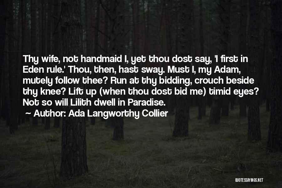 Ada Langworthy Collier Quotes: Thy Wife, Not Handmaid I, Yet Thou Dost Say, 'i First In Eden Rule.' Thou, Then, Hast Sway. Must I,