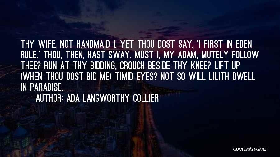 Ada Langworthy Collier Quotes: Thy Wife, Not Handmaid I, Yet Thou Dost Say, 'i First In Eden Rule.' Thou, Then, Hast Sway. Must I,