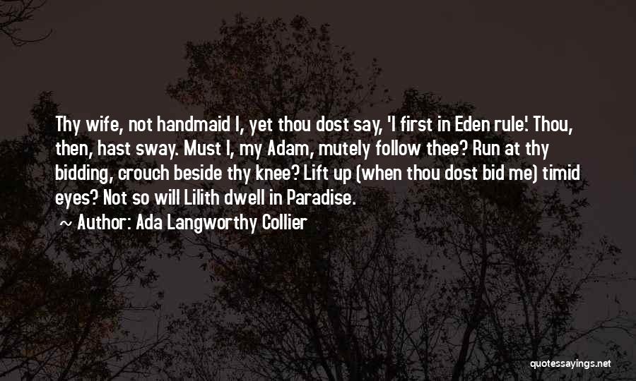 Ada Langworthy Collier Quotes: Thy Wife, Not Handmaid I, Yet Thou Dost Say, 'i First In Eden Rule.' Thou, Then, Hast Sway. Must I,