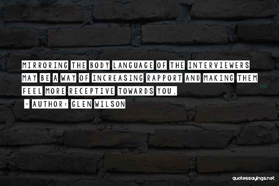 Glen Wilson Quotes: Mirroring The Body Language Of The Interviewers May Be A Way Of Increasing Rapport And Making Them Feel More Receptive