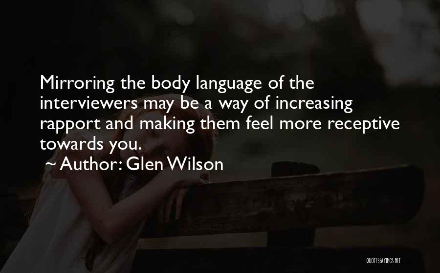 Glen Wilson Quotes: Mirroring The Body Language Of The Interviewers May Be A Way Of Increasing Rapport And Making Them Feel More Receptive