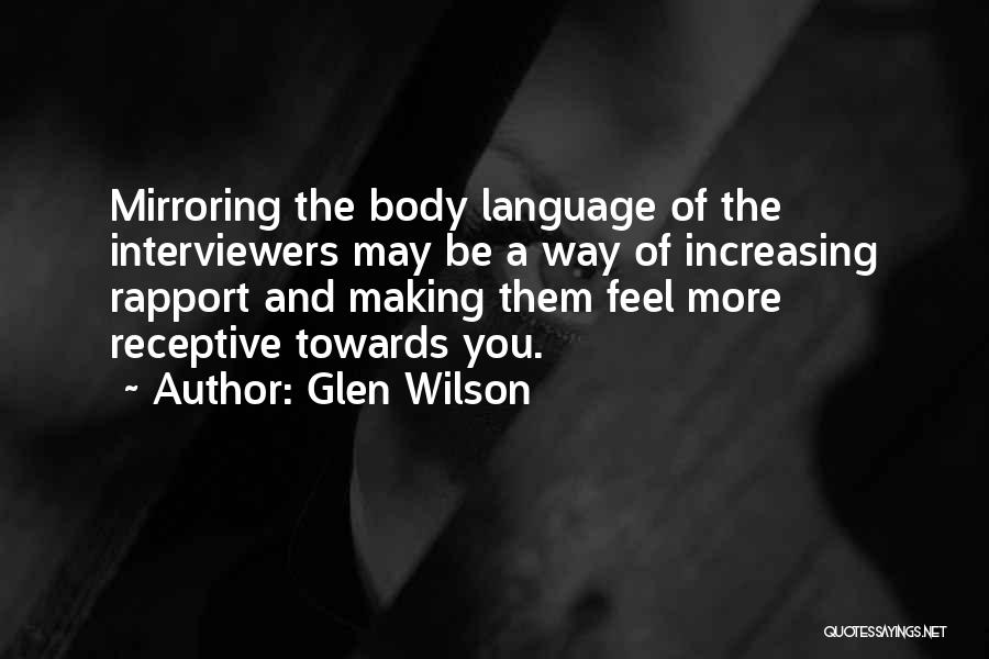 Glen Wilson Quotes: Mirroring The Body Language Of The Interviewers May Be A Way Of Increasing Rapport And Making Them Feel More Receptive