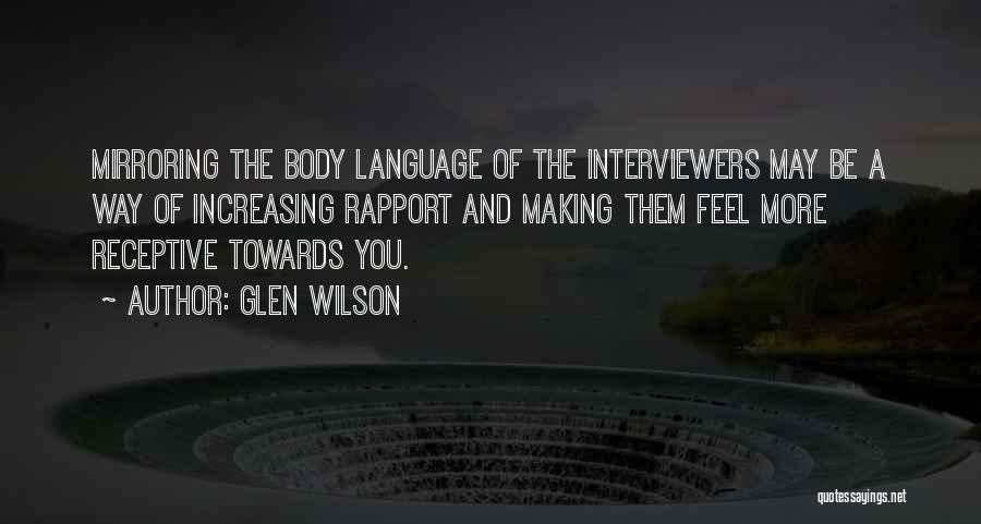 Glen Wilson Quotes: Mirroring The Body Language Of The Interviewers May Be A Way Of Increasing Rapport And Making Them Feel More Receptive