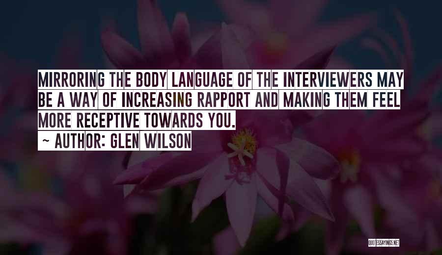 Glen Wilson Quotes: Mirroring The Body Language Of The Interviewers May Be A Way Of Increasing Rapport And Making Them Feel More Receptive