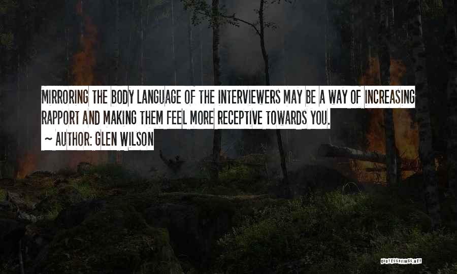 Glen Wilson Quotes: Mirroring The Body Language Of The Interviewers May Be A Way Of Increasing Rapport And Making Them Feel More Receptive