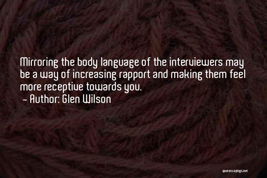 Glen Wilson Quotes: Mirroring The Body Language Of The Interviewers May Be A Way Of Increasing Rapport And Making Them Feel More Receptive