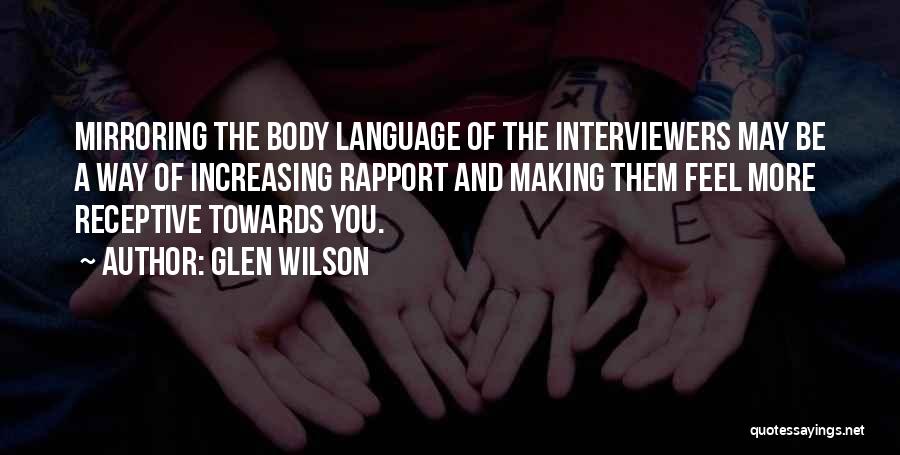 Glen Wilson Quotes: Mirroring The Body Language Of The Interviewers May Be A Way Of Increasing Rapport And Making Them Feel More Receptive