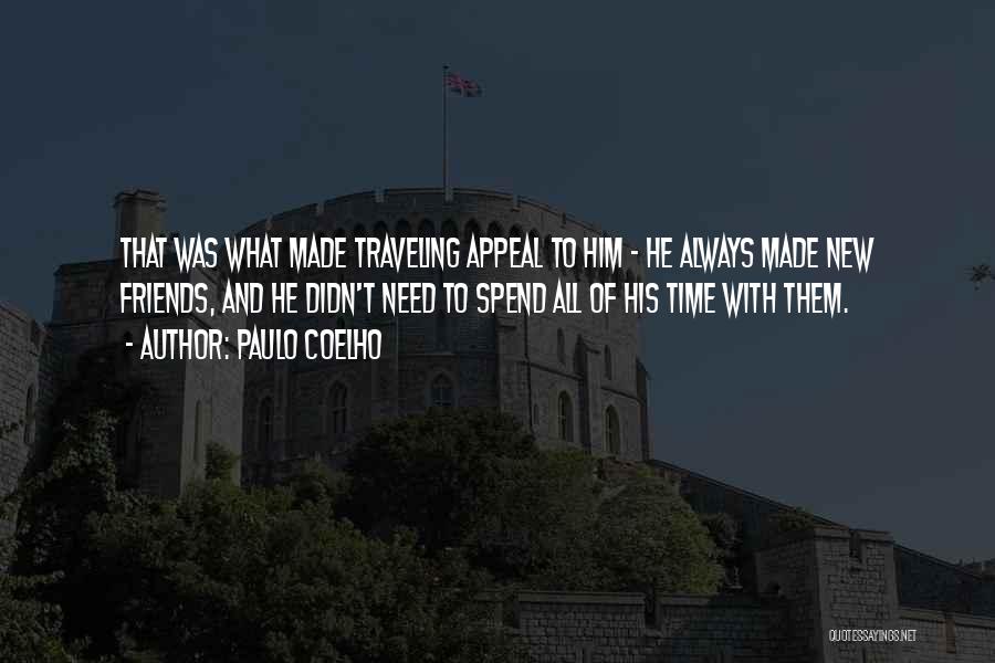 Paulo Coelho Quotes: That Was What Made Traveling Appeal To Him - He Always Made New Friends, And He Didn't Need To Spend