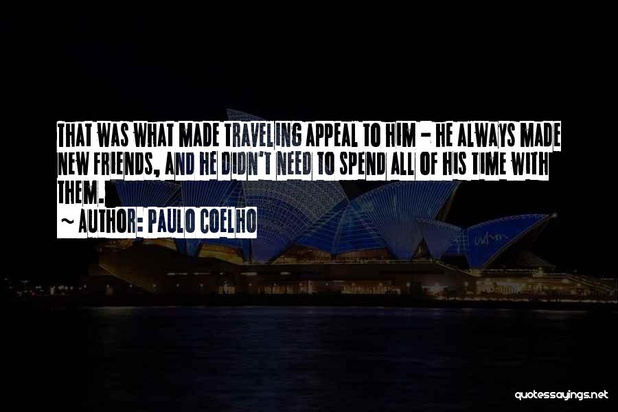 Paulo Coelho Quotes: That Was What Made Traveling Appeal To Him - He Always Made New Friends, And He Didn't Need To Spend