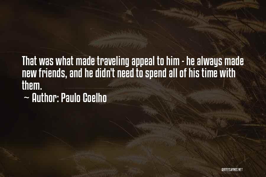 Paulo Coelho Quotes: That Was What Made Traveling Appeal To Him - He Always Made New Friends, And He Didn't Need To Spend