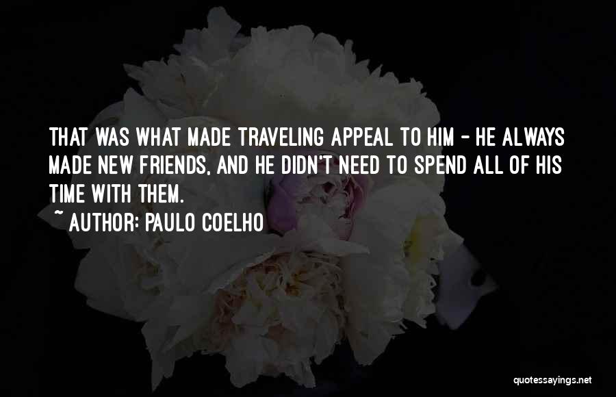 Paulo Coelho Quotes: That Was What Made Traveling Appeal To Him - He Always Made New Friends, And He Didn't Need To Spend