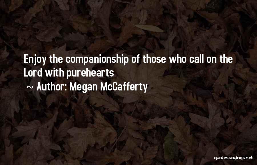 Megan McCafferty Quotes: Enjoy The Companionship Of Those Who Call On The Lord With Purehearts