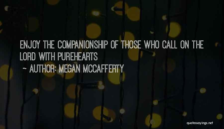Megan McCafferty Quotes: Enjoy The Companionship Of Those Who Call On The Lord With Purehearts