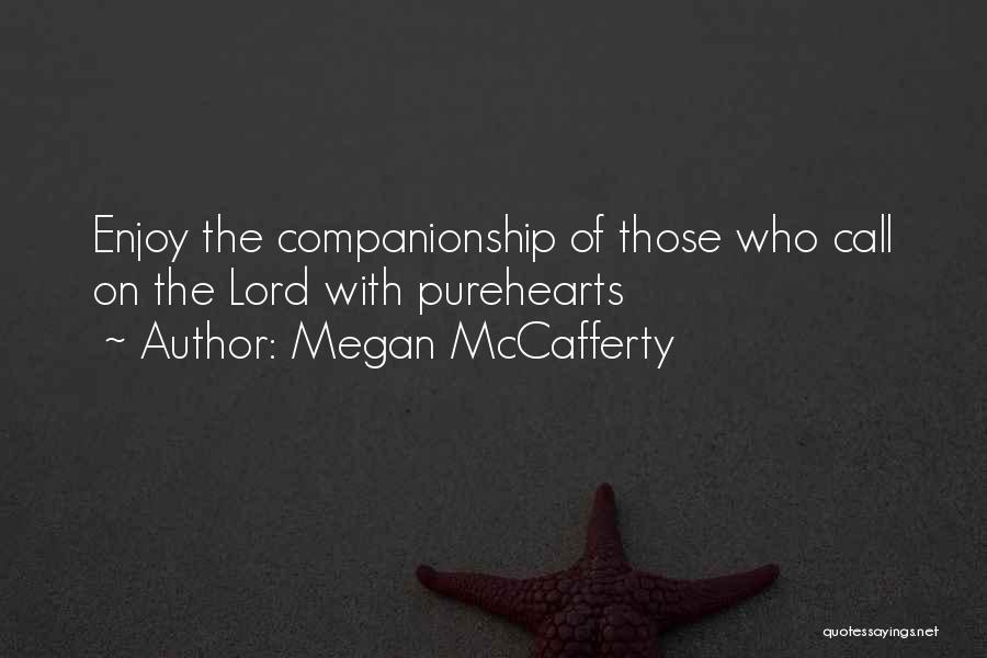 Megan McCafferty Quotes: Enjoy The Companionship Of Those Who Call On The Lord With Purehearts