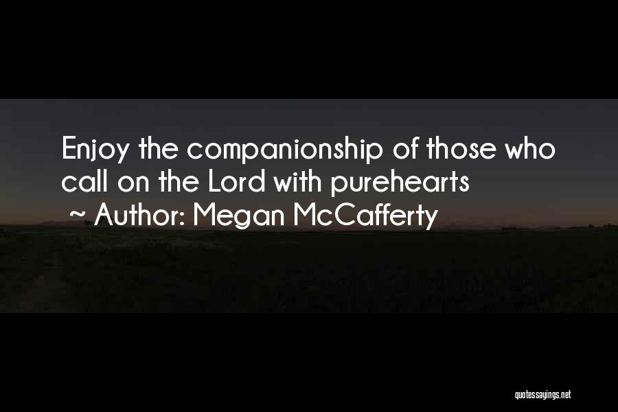 Megan McCafferty Quotes: Enjoy The Companionship Of Those Who Call On The Lord With Purehearts