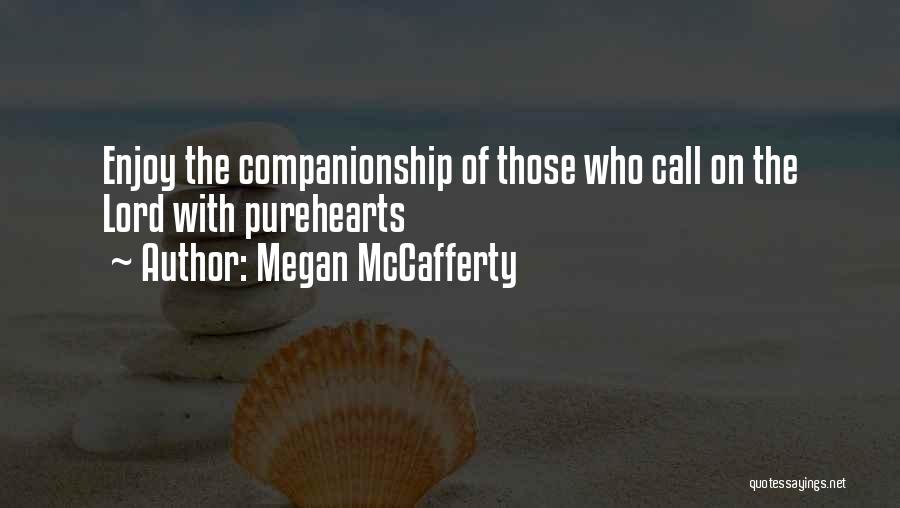 Megan McCafferty Quotes: Enjoy The Companionship Of Those Who Call On The Lord With Purehearts