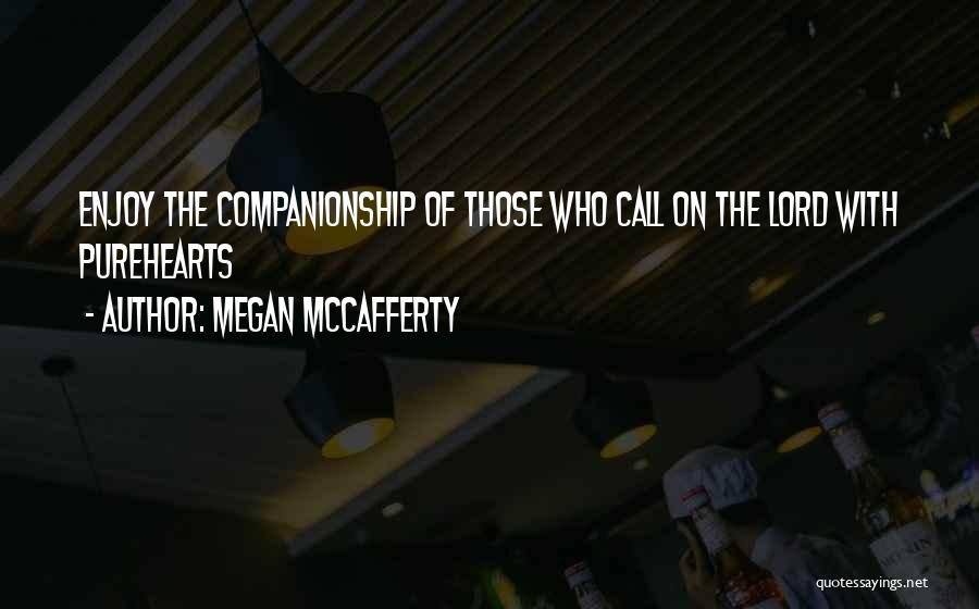 Megan McCafferty Quotes: Enjoy The Companionship Of Those Who Call On The Lord With Purehearts