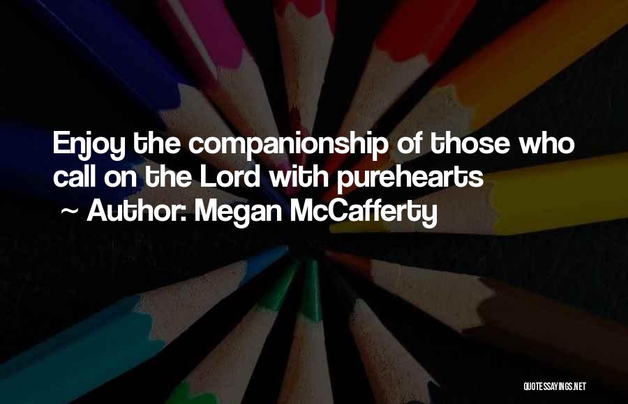 Megan McCafferty Quotes: Enjoy The Companionship Of Those Who Call On The Lord With Purehearts