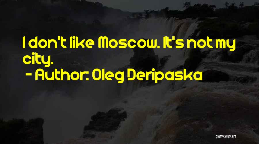 Oleg Deripaska Quotes: I Don't Like Moscow. It's Not My City.
