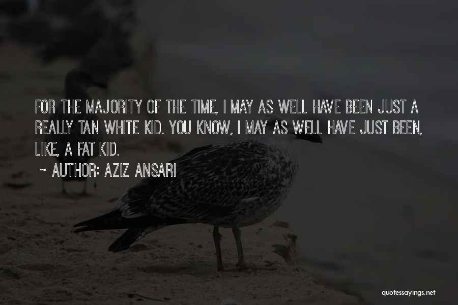 Aziz Ansari Quotes: For The Majority Of The Time, I May As Well Have Been Just A Really Tan White Kid. You Know,