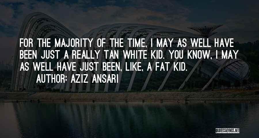 Aziz Ansari Quotes: For The Majority Of The Time, I May As Well Have Been Just A Really Tan White Kid. You Know,